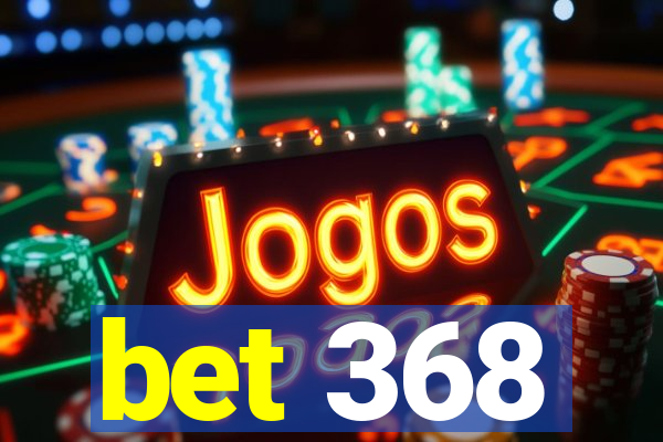 bet 368